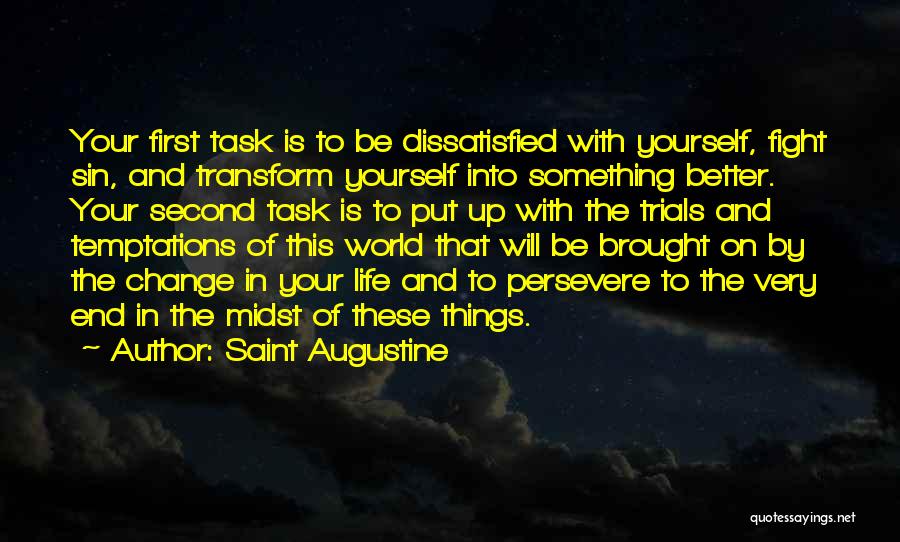 Saint Augustine Quotes: Your First Task Is To Be Dissatisfied With Yourself, Fight Sin, And Transform Yourself Into Something Better. Your Second Task