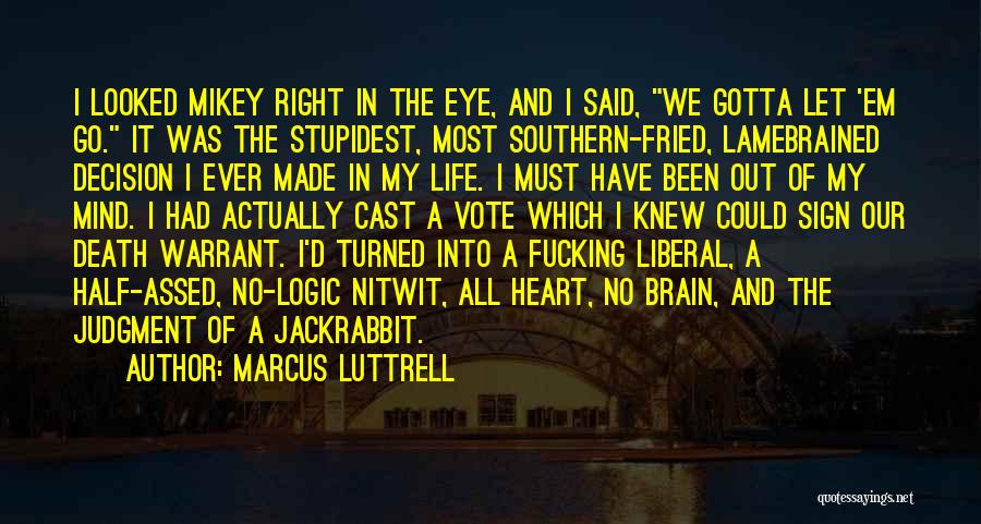 Marcus Luttrell Quotes: I Looked Mikey Right In The Eye, And I Said, We Gotta Let 'em Go. It Was The Stupidest, Most