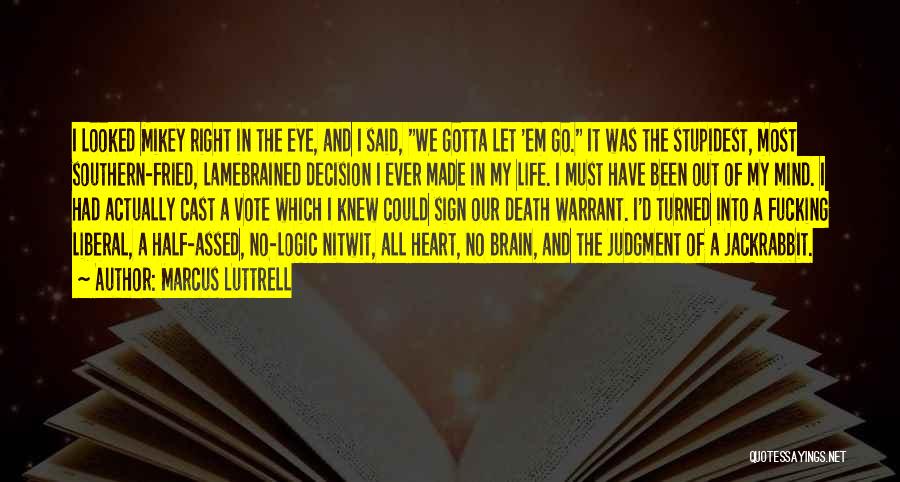 Marcus Luttrell Quotes: I Looked Mikey Right In The Eye, And I Said, We Gotta Let 'em Go. It Was The Stupidest, Most