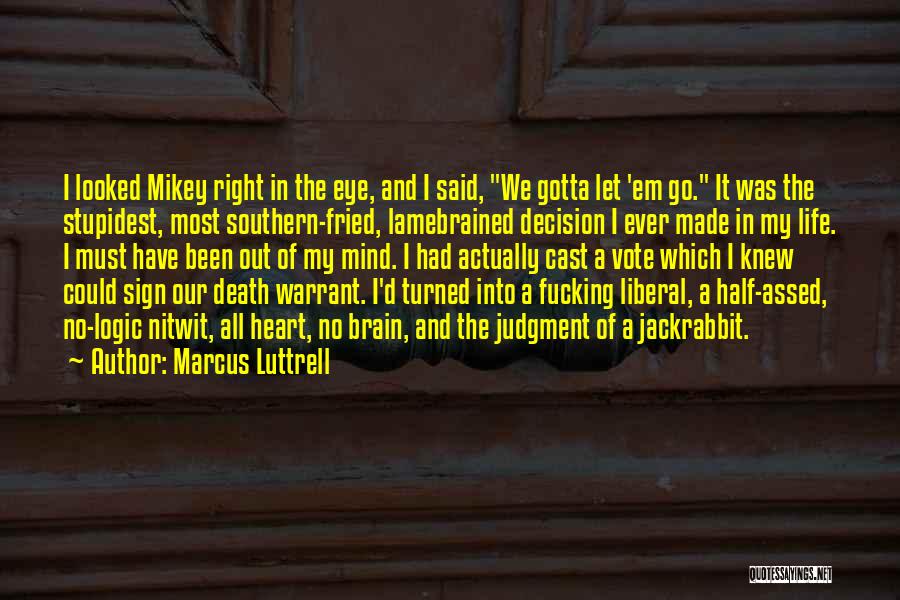 Marcus Luttrell Quotes: I Looked Mikey Right In The Eye, And I Said, We Gotta Let 'em Go. It Was The Stupidest, Most