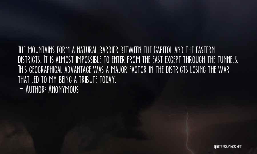 Anonymous Quotes: The Mountains Form A Natural Barrier Between The Capitol And The Eastern Districts. It Is Almost Impossible To Enter From