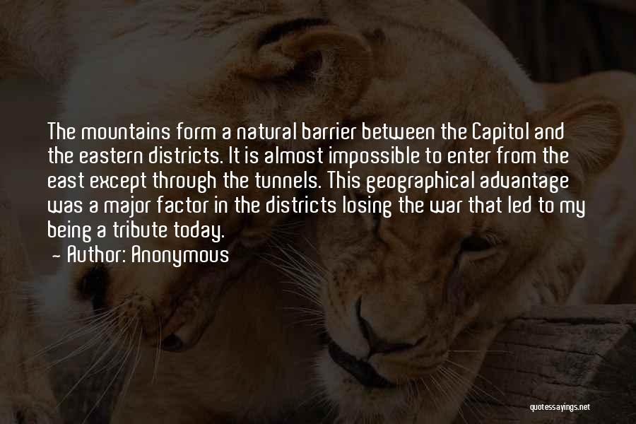 Anonymous Quotes: The Mountains Form A Natural Barrier Between The Capitol And The Eastern Districts. It Is Almost Impossible To Enter From