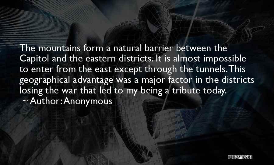 Anonymous Quotes: The Mountains Form A Natural Barrier Between The Capitol And The Eastern Districts. It Is Almost Impossible To Enter From
