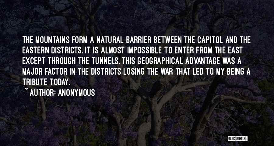 Anonymous Quotes: The Mountains Form A Natural Barrier Between The Capitol And The Eastern Districts. It Is Almost Impossible To Enter From