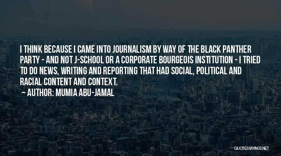 Mumia Abu-Jamal Quotes: I Think Because I Came Into Journalism By Way Of The Black Panther Party - And Not J-school Or A