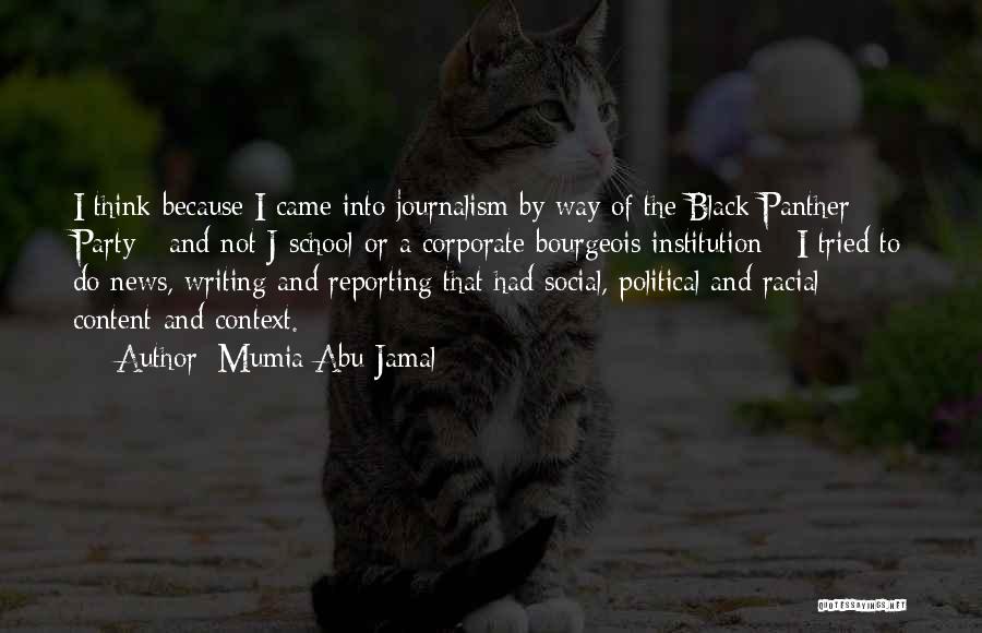 Mumia Abu-Jamal Quotes: I Think Because I Came Into Journalism By Way Of The Black Panther Party - And Not J-school Or A