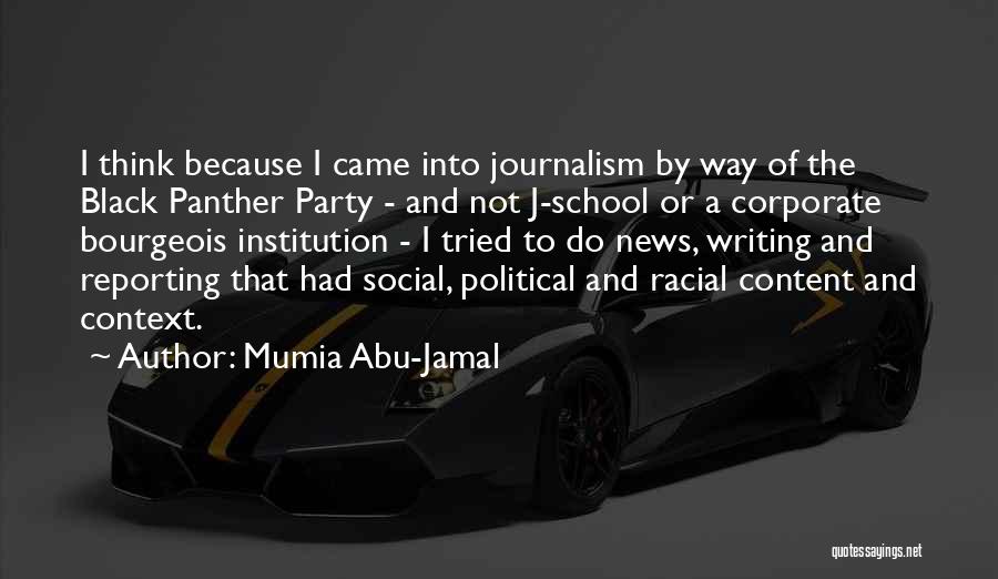 Mumia Abu-Jamal Quotes: I Think Because I Came Into Journalism By Way Of The Black Panther Party - And Not J-school Or A