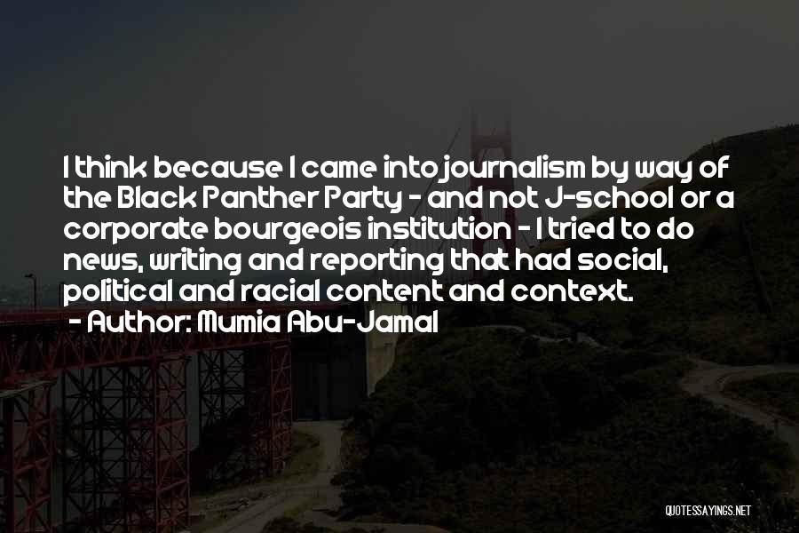 Mumia Abu-Jamal Quotes: I Think Because I Came Into Journalism By Way Of The Black Panther Party - And Not J-school Or A