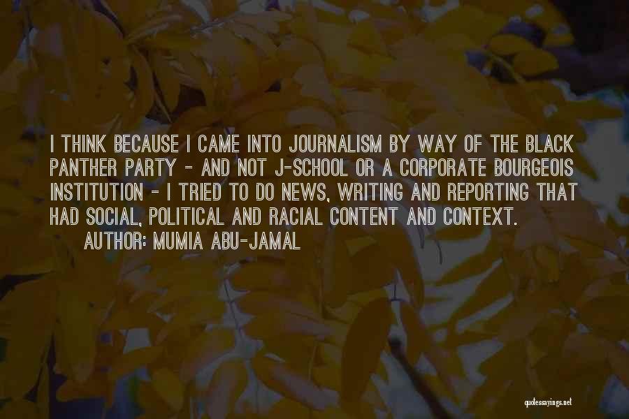 Mumia Abu-Jamal Quotes: I Think Because I Came Into Journalism By Way Of The Black Panther Party - And Not J-school Or A