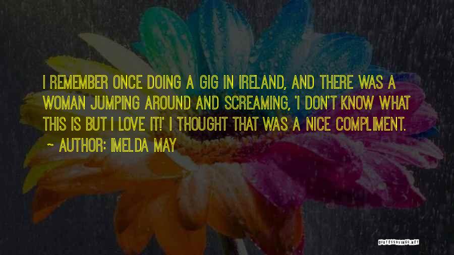 Imelda May Quotes: I Remember Once Doing A Gig In Ireland, And There Was A Woman Jumping Around And Screaming, 'i Don't Know