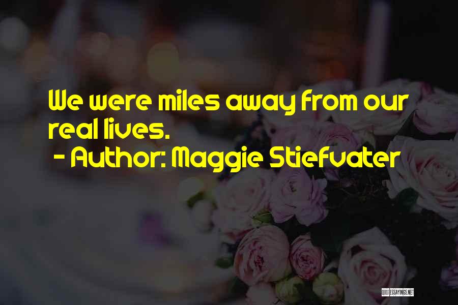 Maggie Stiefvater Quotes: We Were Miles Away From Our Real Lives.