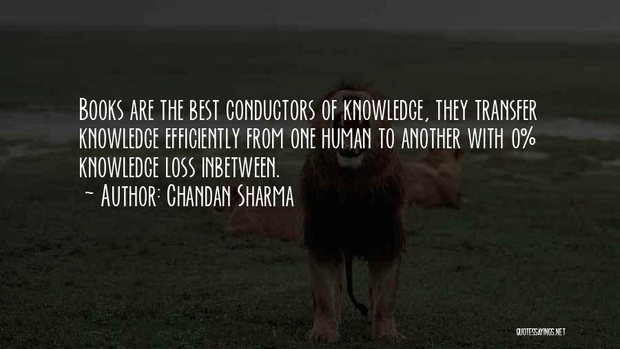 Chandan Sharma Quotes: Books Are The Best Conductors Of Knowledge, They Transfer Knowledge Efficiently From One Human To Another With 0% Knowledge Loss