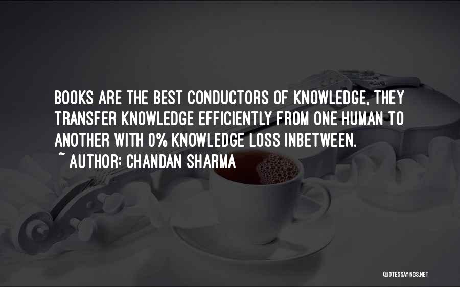 Chandan Sharma Quotes: Books Are The Best Conductors Of Knowledge, They Transfer Knowledge Efficiently From One Human To Another With 0% Knowledge Loss