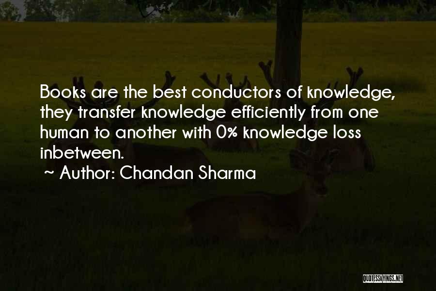 Chandan Sharma Quotes: Books Are The Best Conductors Of Knowledge, They Transfer Knowledge Efficiently From One Human To Another With 0% Knowledge Loss