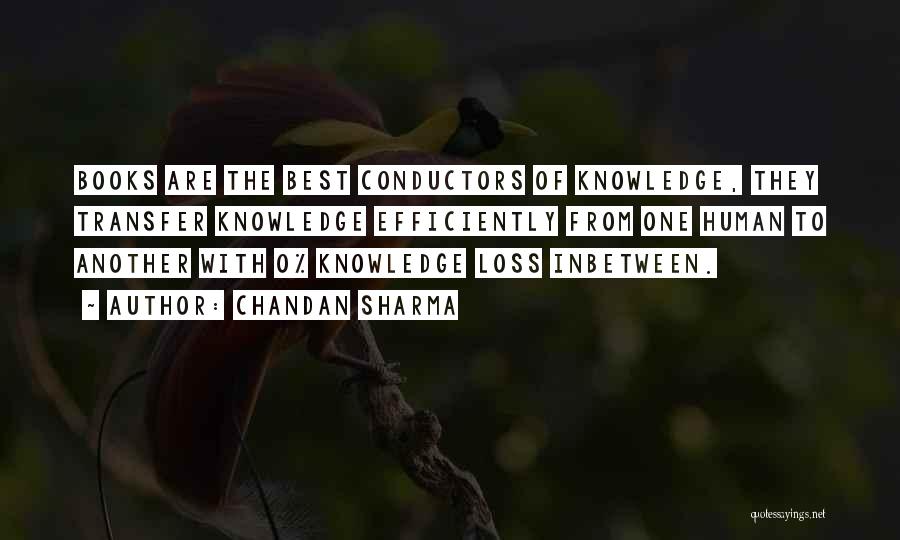 Chandan Sharma Quotes: Books Are The Best Conductors Of Knowledge, They Transfer Knowledge Efficiently From One Human To Another With 0% Knowledge Loss