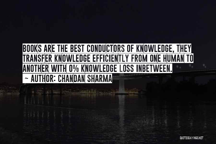 Chandan Sharma Quotes: Books Are The Best Conductors Of Knowledge, They Transfer Knowledge Efficiently From One Human To Another With 0% Knowledge Loss