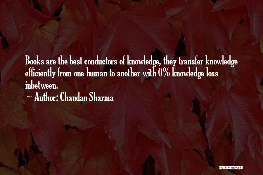 Chandan Sharma Quotes: Books Are The Best Conductors Of Knowledge, They Transfer Knowledge Efficiently From One Human To Another With 0% Knowledge Loss