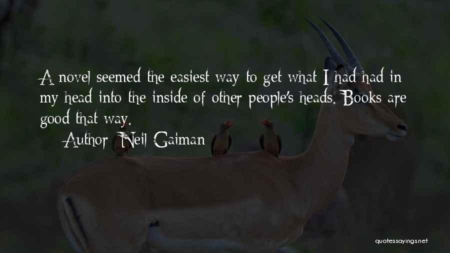 Neil Gaiman Quotes: A Novel Seemed The Easiest Way To Get What I Had Had In My Head Into The Inside Of Other