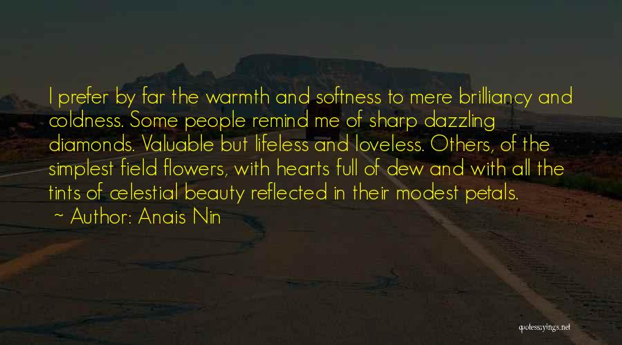Anais Nin Quotes: I Prefer By Far The Warmth And Softness To Mere Brilliancy And Coldness. Some People Remind Me Of Sharp Dazzling