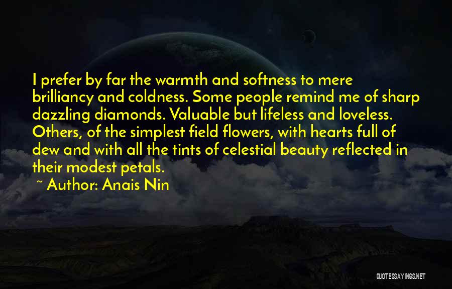 Anais Nin Quotes: I Prefer By Far The Warmth And Softness To Mere Brilliancy And Coldness. Some People Remind Me Of Sharp Dazzling