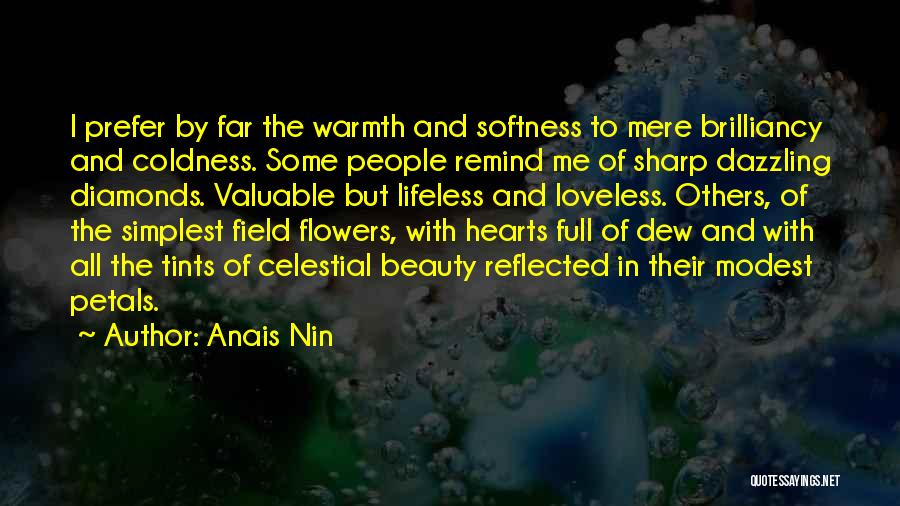 Anais Nin Quotes: I Prefer By Far The Warmth And Softness To Mere Brilliancy And Coldness. Some People Remind Me Of Sharp Dazzling