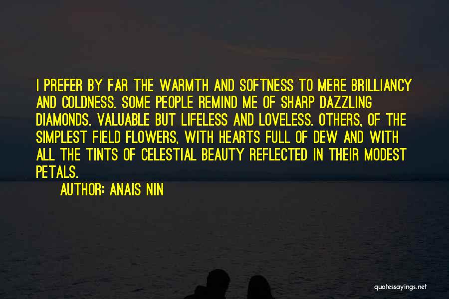 Anais Nin Quotes: I Prefer By Far The Warmth And Softness To Mere Brilliancy And Coldness. Some People Remind Me Of Sharp Dazzling