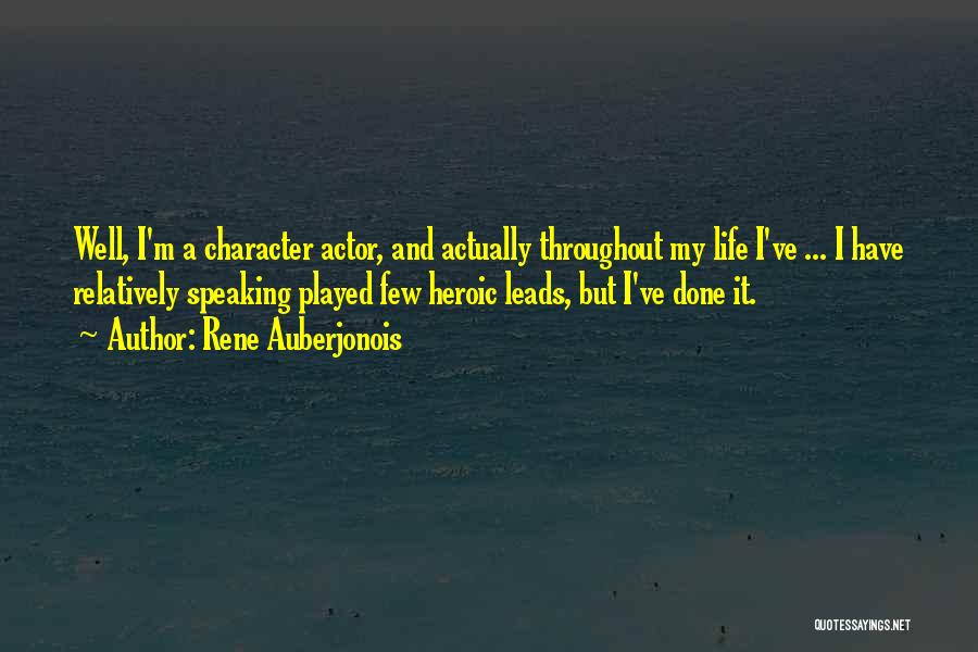 Rene Auberjonois Quotes: Well, I'm A Character Actor, And Actually Throughout My Life I've ... I Have Relatively Speaking Played Few Heroic Leads,