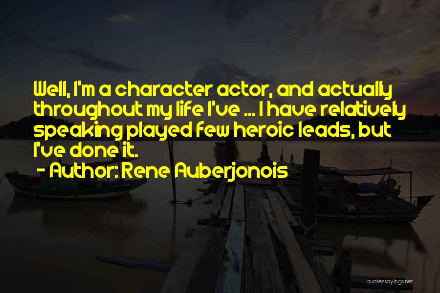 Rene Auberjonois Quotes: Well, I'm A Character Actor, And Actually Throughout My Life I've ... I Have Relatively Speaking Played Few Heroic Leads,