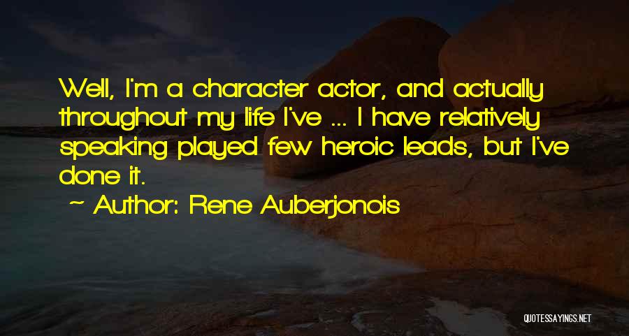 Rene Auberjonois Quotes: Well, I'm A Character Actor, And Actually Throughout My Life I've ... I Have Relatively Speaking Played Few Heroic Leads,