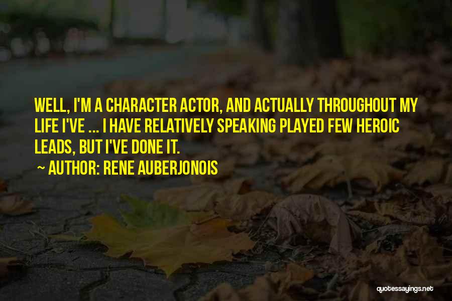 Rene Auberjonois Quotes: Well, I'm A Character Actor, And Actually Throughout My Life I've ... I Have Relatively Speaking Played Few Heroic Leads,