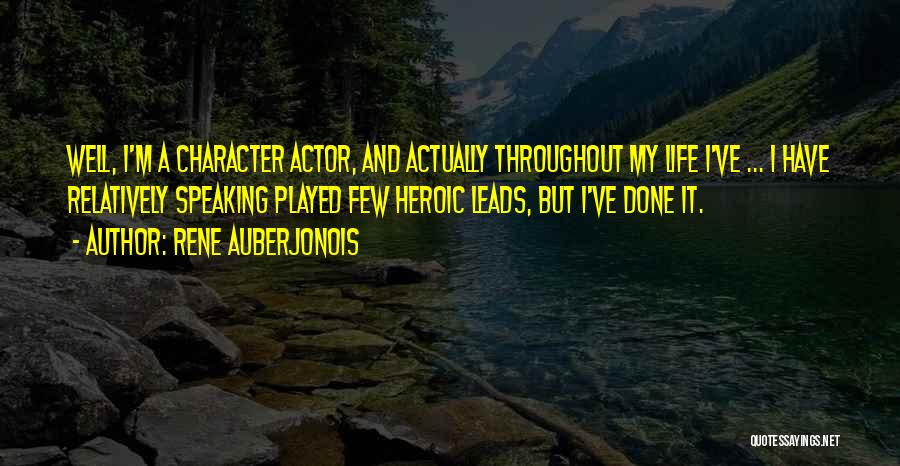 Rene Auberjonois Quotes: Well, I'm A Character Actor, And Actually Throughout My Life I've ... I Have Relatively Speaking Played Few Heroic Leads,
