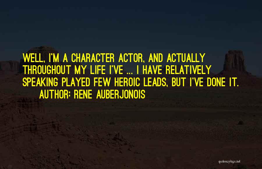 Rene Auberjonois Quotes: Well, I'm A Character Actor, And Actually Throughout My Life I've ... I Have Relatively Speaking Played Few Heroic Leads,