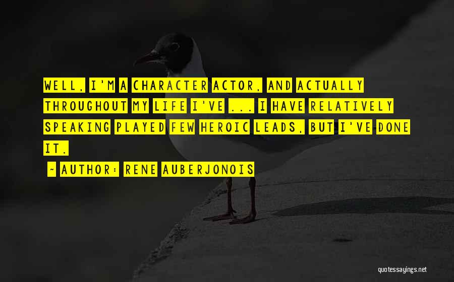 Rene Auberjonois Quotes: Well, I'm A Character Actor, And Actually Throughout My Life I've ... I Have Relatively Speaking Played Few Heroic Leads,