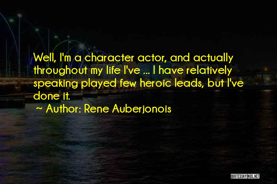 Rene Auberjonois Quotes: Well, I'm A Character Actor, And Actually Throughout My Life I've ... I Have Relatively Speaking Played Few Heroic Leads,