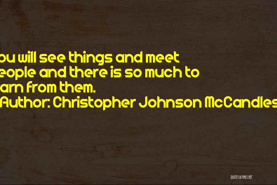 Christopher Johnson McCandless Quotes: You Will See Things And Meet People And There Is So Much To Learn From Them.