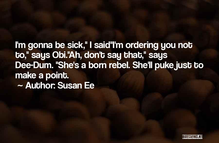 Susan Ee Quotes: I'm Gonna Be Sick, I Saidi'm Ordering You Not To, Says Obi.ah, Don't Say That, Says Dee-dum. She's A Born