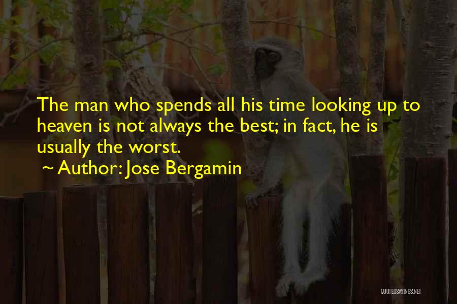 Jose Bergamin Quotes: The Man Who Spends All His Time Looking Up To Heaven Is Not Always The Best; In Fact, He Is