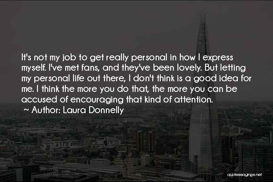 Laura Donnelly Quotes: It's Not My Job To Get Really Personal In How I Express Myself. I've Met Fans, And They've Been Lovely.