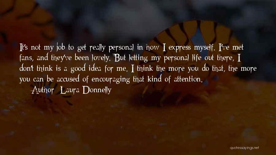 Laura Donnelly Quotes: It's Not My Job To Get Really Personal In How I Express Myself. I've Met Fans, And They've Been Lovely.