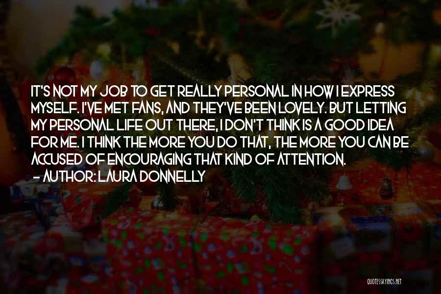 Laura Donnelly Quotes: It's Not My Job To Get Really Personal In How I Express Myself. I've Met Fans, And They've Been Lovely.