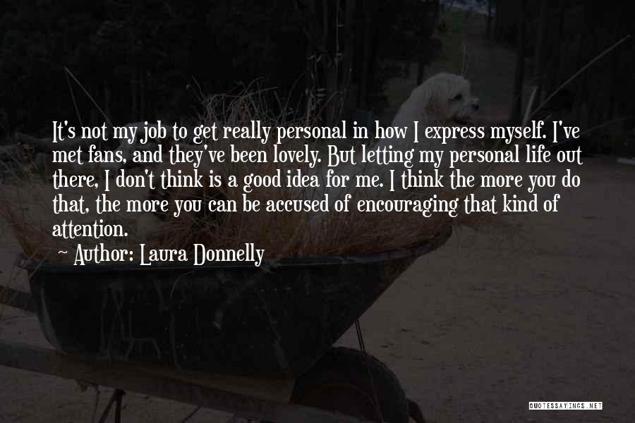 Laura Donnelly Quotes: It's Not My Job To Get Really Personal In How I Express Myself. I've Met Fans, And They've Been Lovely.