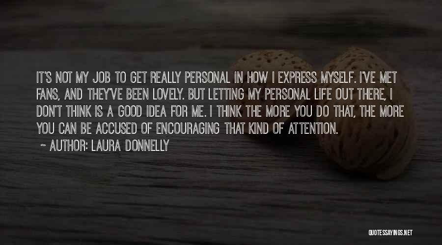 Laura Donnelly Quotes: It's Not My Job To Get Really Personal In How I Express Myself. I've Met Fans, And They've Been Lovely.