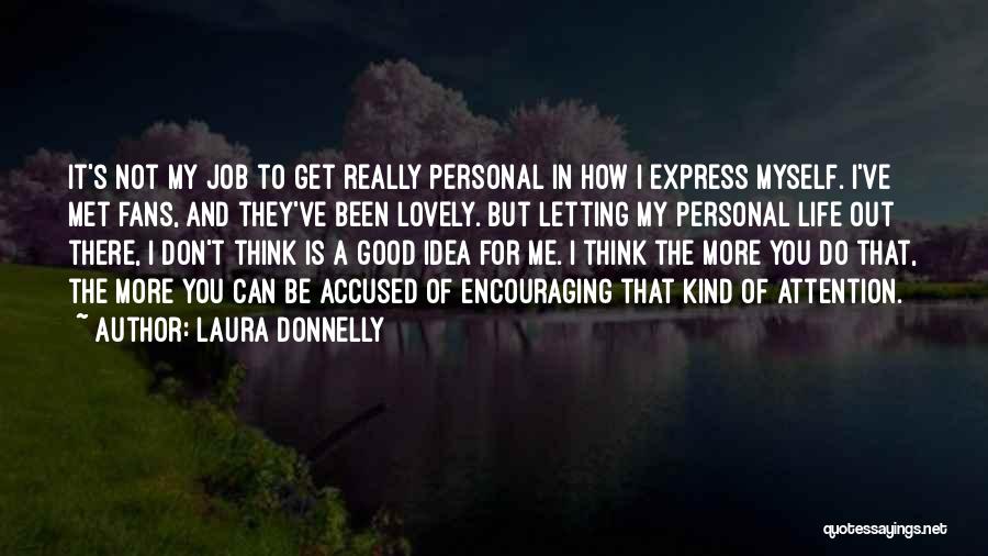 Laura Donnelly Quotes: It's Not My Job To Get Really Personal In How I Express Myself. I've Met Fans, And They've Been Lovely.