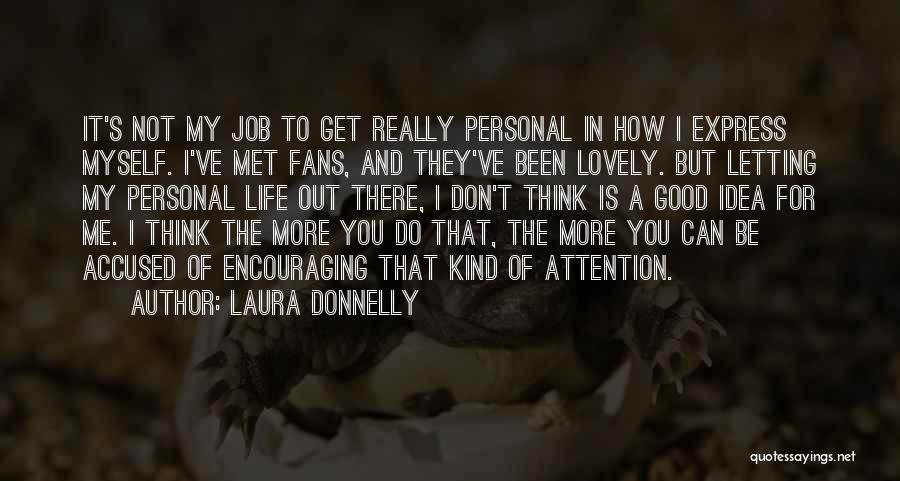 Laura Donnelly Quotes: It's Not My Job To Get Really Personal In How I Express Myself. I've Met Fans, And They've Been Lovely.