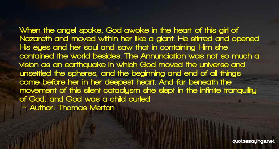 Thomas Merton Quotes: When The Angel Spoke, God Awoke In The Heart Of This Girl Of Nazareth And Moved Within Her Like A