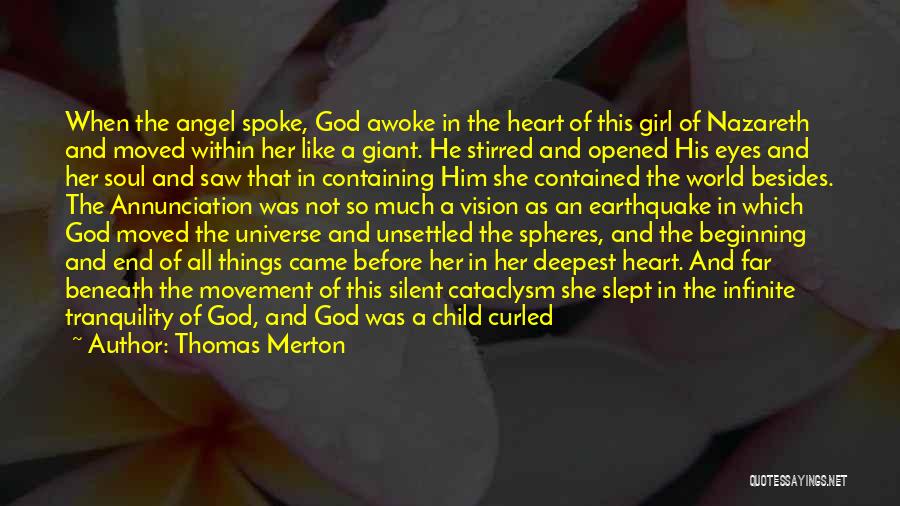 Thomas Merton Quotes: When The Angel Spoke, God Awoke In The Heart Of This Girl Of Nazareth And Moved Within Her Like A