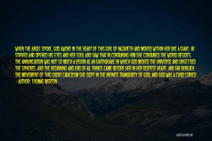 Thomas Merton Quotes: When The Angel Spoke, God Awoke In The Heart Of This Girl Of Nazareth And Moved Within Her Like A