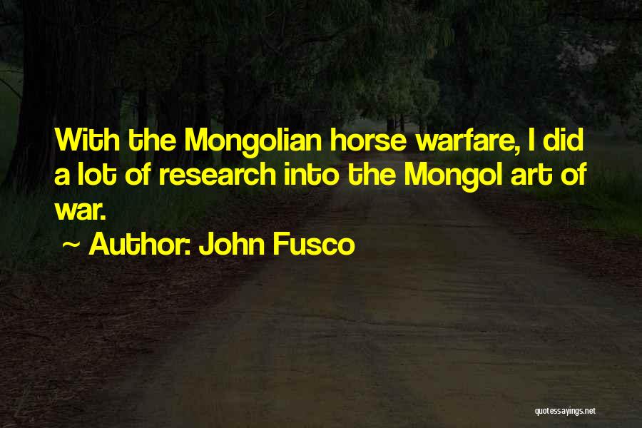 John Fusco Quotes: With The Mongolian Horse Warfare, I Did A Lot Of Research Into The Mongol Art Of War.