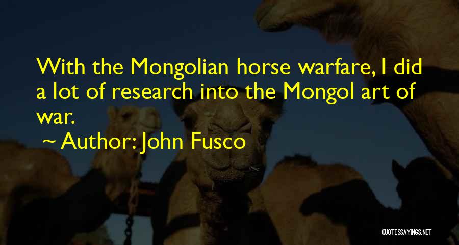 John Fusco Quotes: With The Mongolian Horse Warfare, I Did A Lot Of Research Into The Mongol Art Of War.