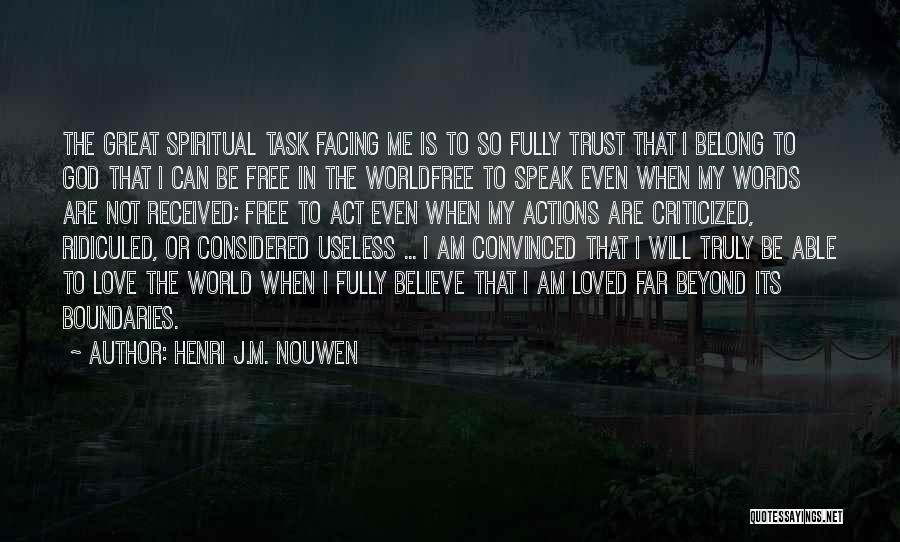 Henri J.M. Nouwen Quotes: The Great Spiritual Task Facing Me Is To So Fully Trust That I Belong To God That I Can Be